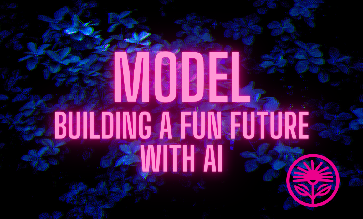 Model: Building a Fun Future with AI