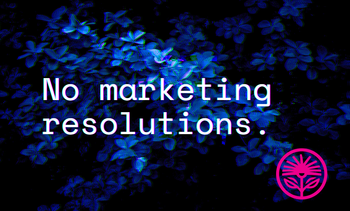 No marketing resolutions — Kelford Labs Weekly