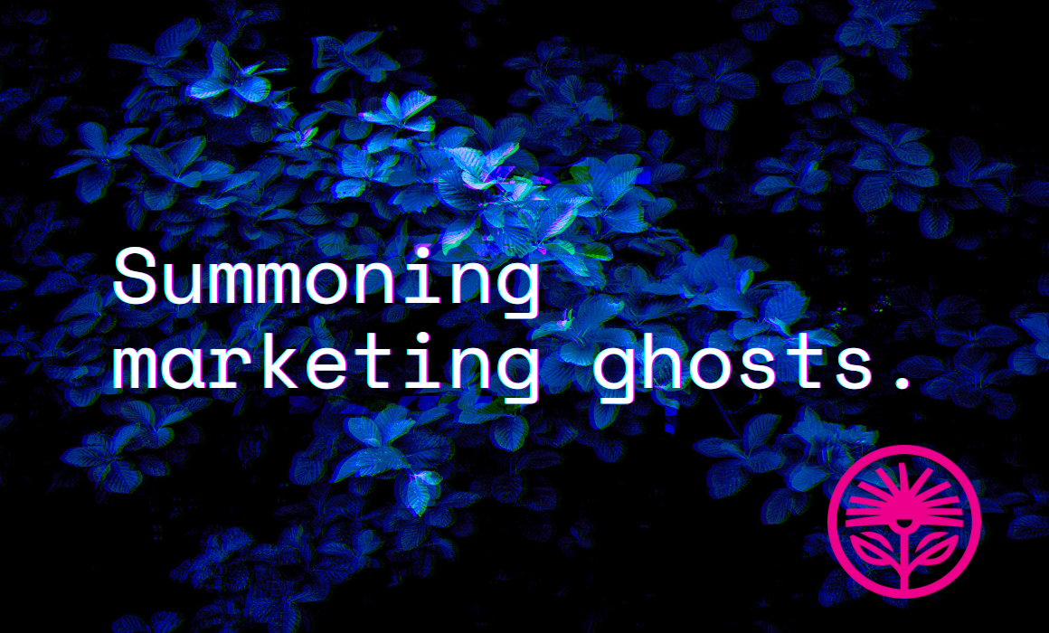 Summoning marketing ghosts — Kelford Labs Weekly