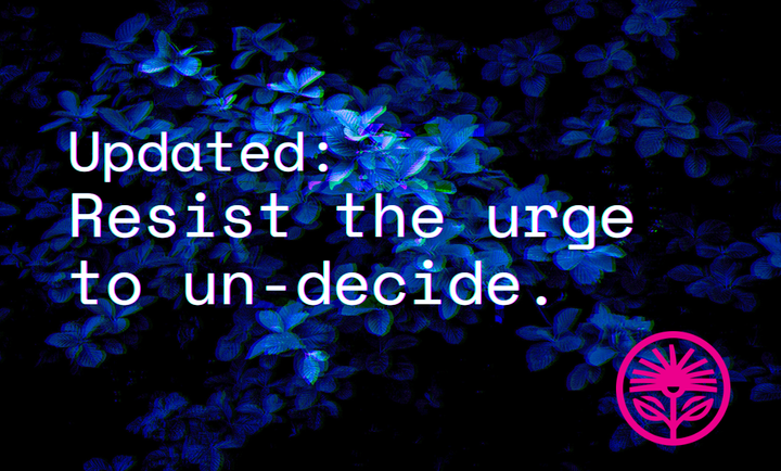 Updated: Resist the urge to un-decide — Kelford Labs Daily