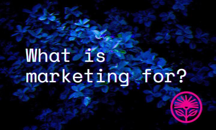 What is marketing for? — Kelford Labs Weekly